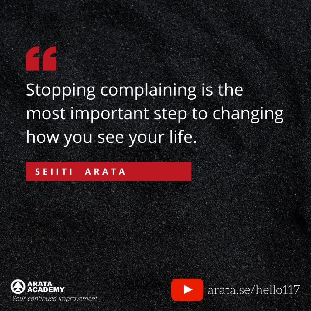 Stopping complaining is the most important step to changing how you see your life. (117) - Seiiti Arata, Arata Academy