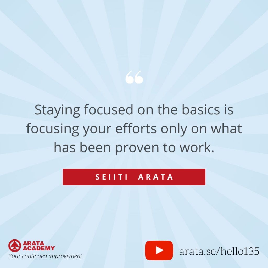 Staying focused on the basics is focusing your efforts only on what has been proven to work. (135) - Seiiti Arata, Arata Academy