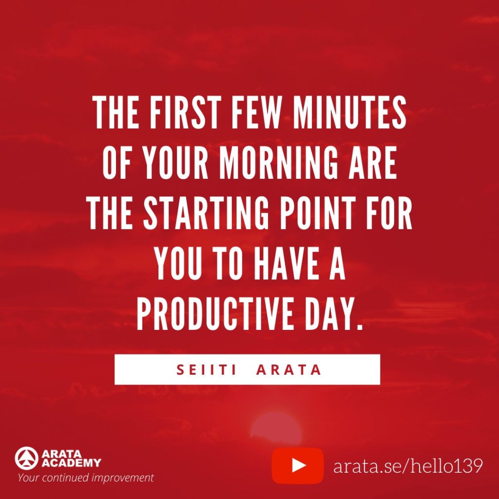 The first few minutes of your morning are the starting point for you to have a productive day. (139) - Seiiti Arata, Arata Academy