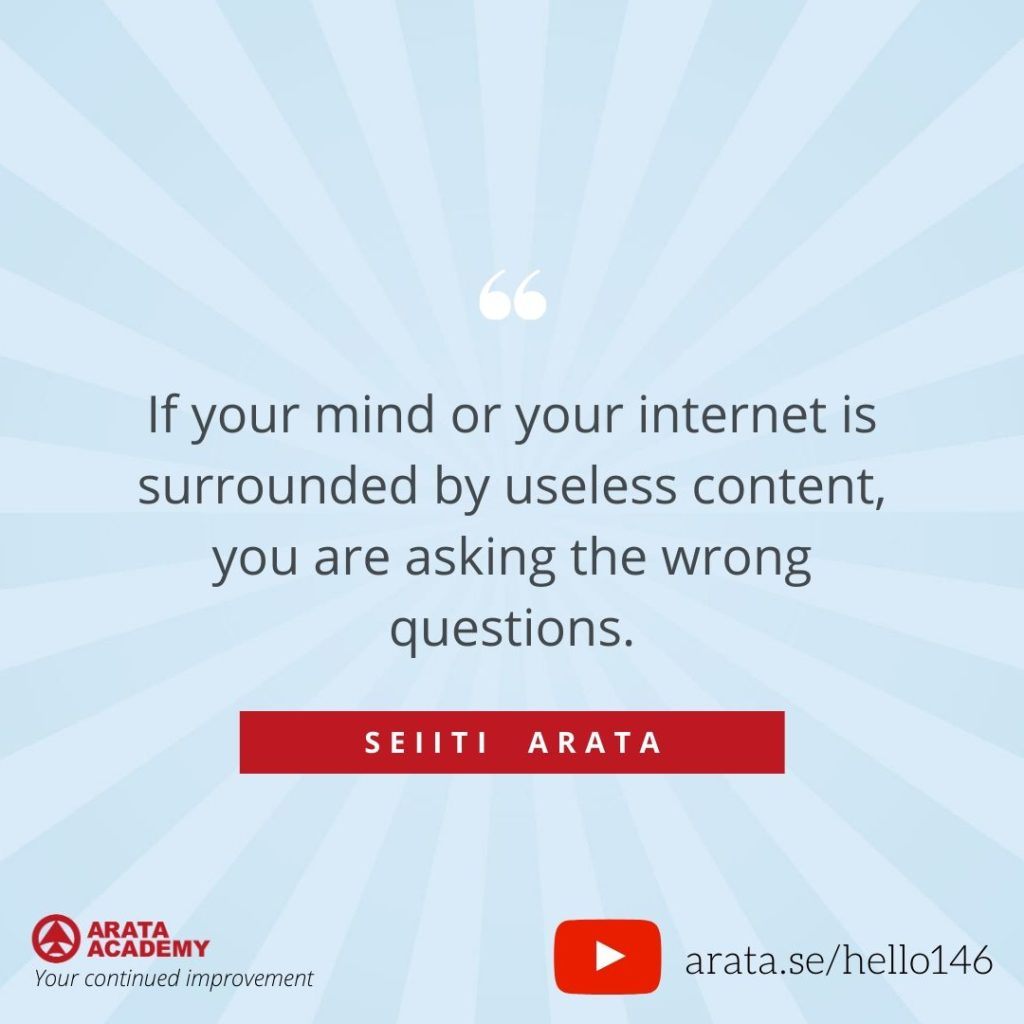 If your mind or your internet is surrounded by useless content, you are asking the wrong questions. (146) - Seiiti Arata, Arata Academy