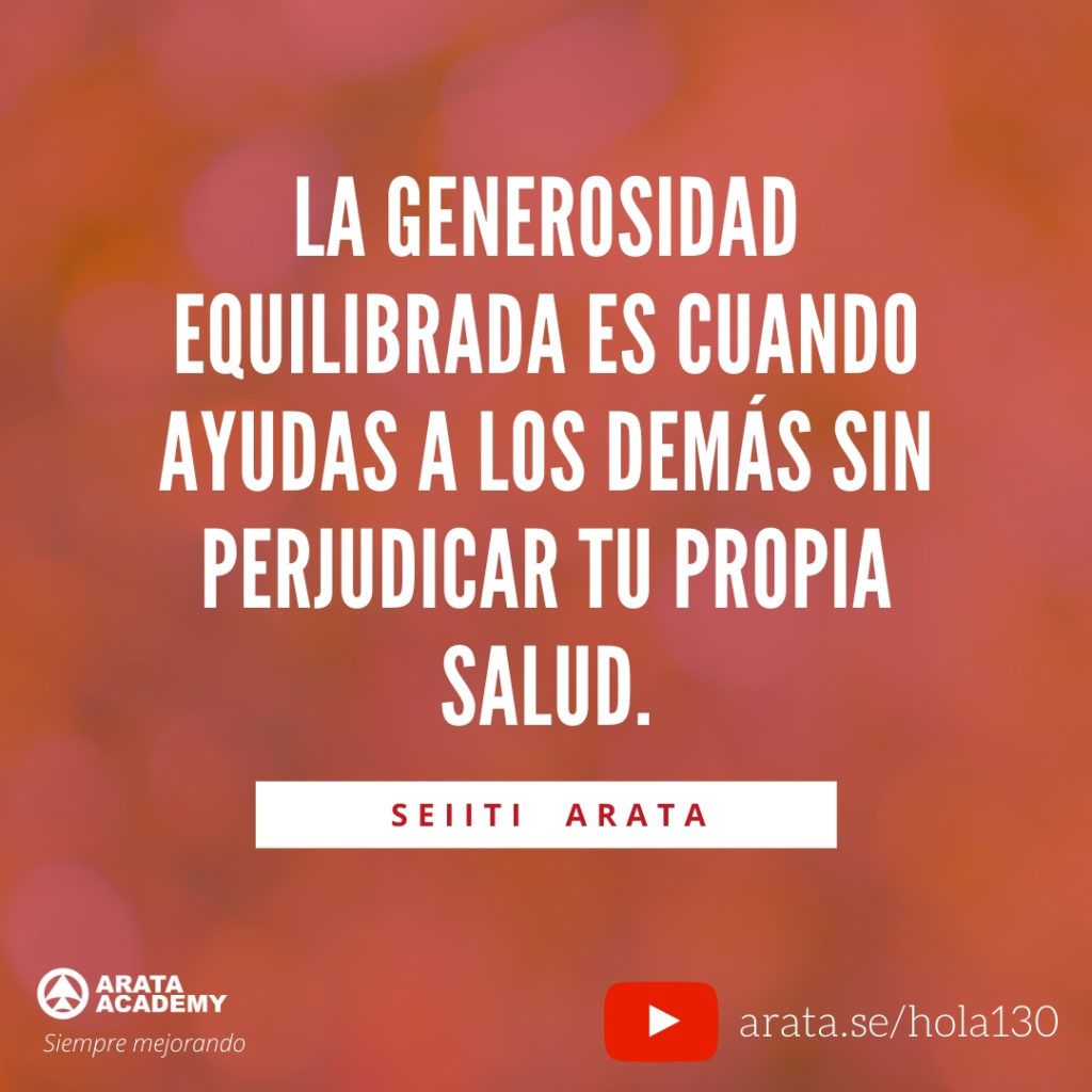 La generosidad equilibrada es cuando ayudas a los demás sin perjudicar tu propia salud (130) - Seiiti Arata, Arata Academy