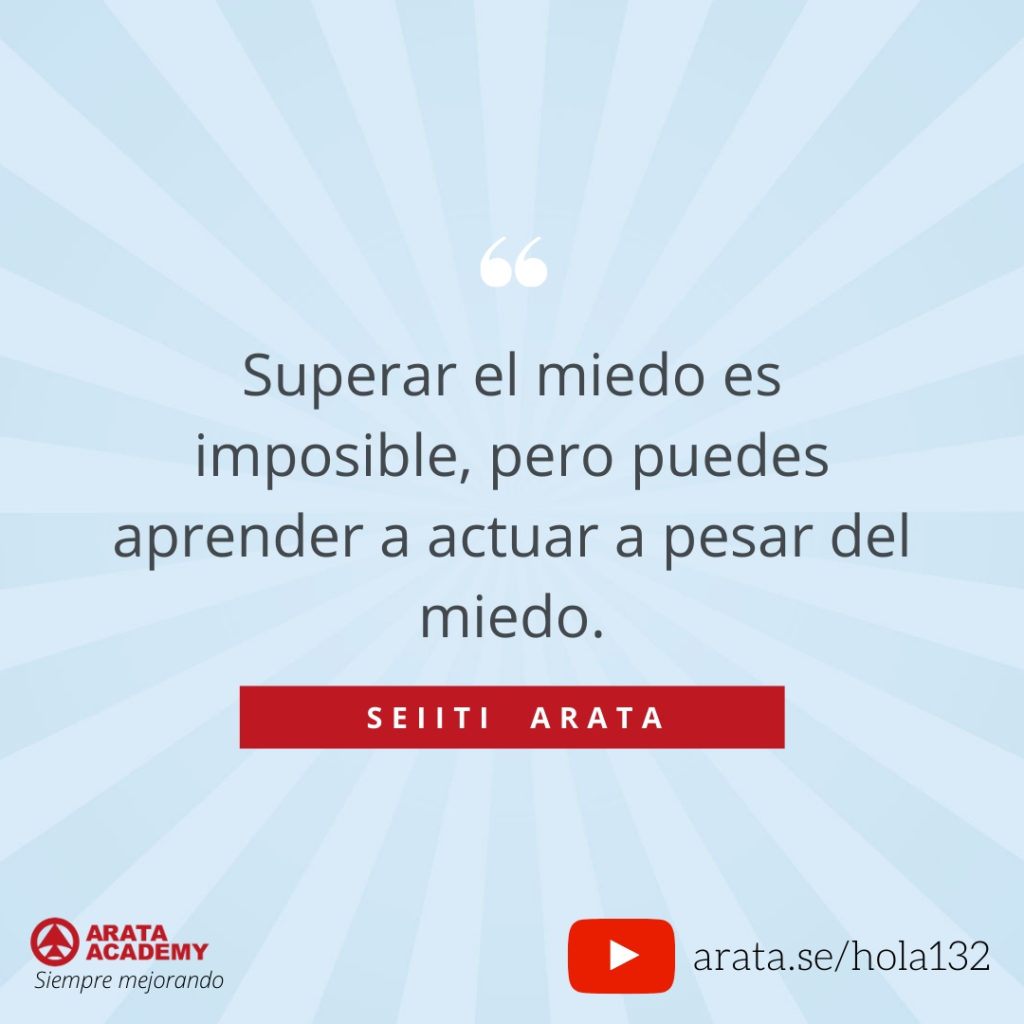 Superar el miedo es imposible, pero puedes aprender a actuar a pesar del miedo. (132) - Seiiti Arata, Arata Academy