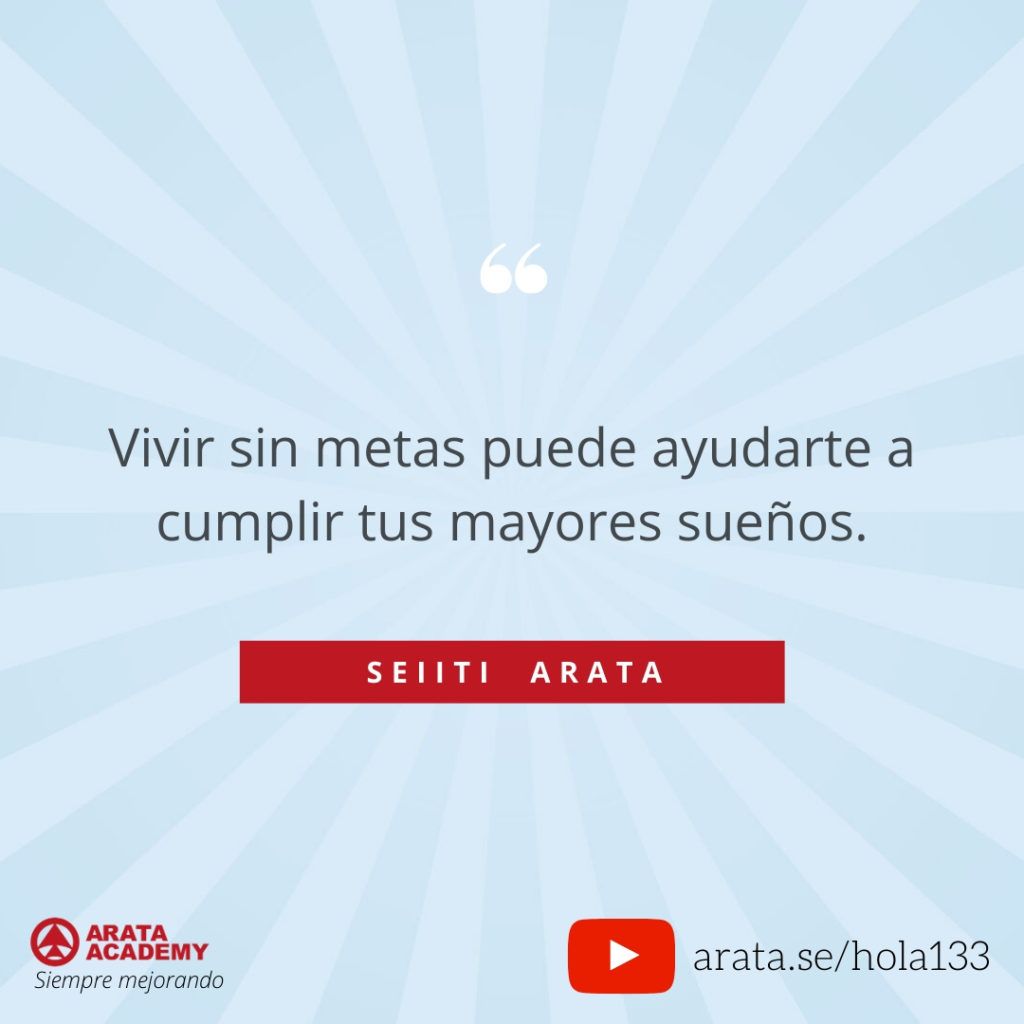 Vivir sin metas puede ayudarte a cumplir tus mayores sueños. (133) - Seiiti Arata, Arata Academy