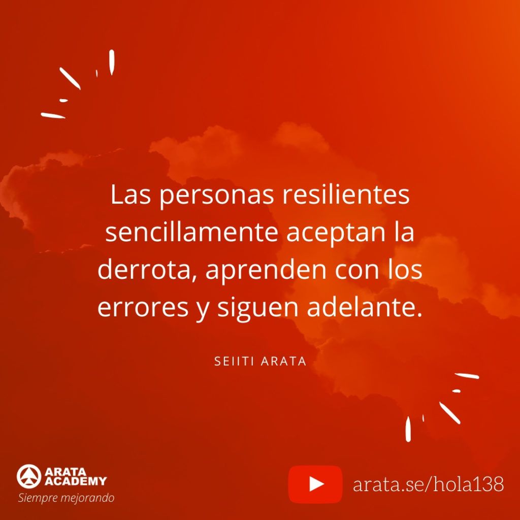 Las personas resilientes sencillamente aceptan la derrota, aprenden con los errores y siguen adelante. (138) - Seiiti Arata, Arata Academy