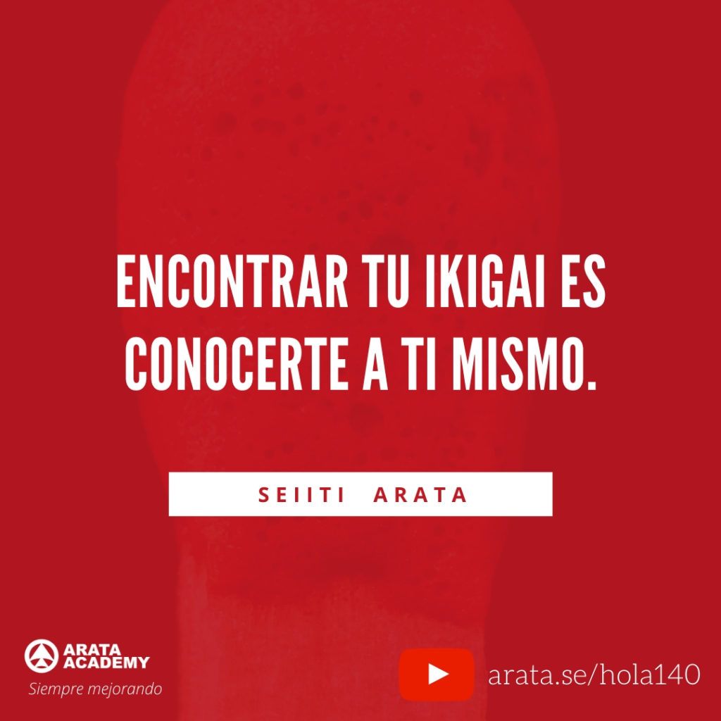 Encontrar tu ikigai es conocerte a ti mismo. (140) - Seiiti Arata, Arata Academy