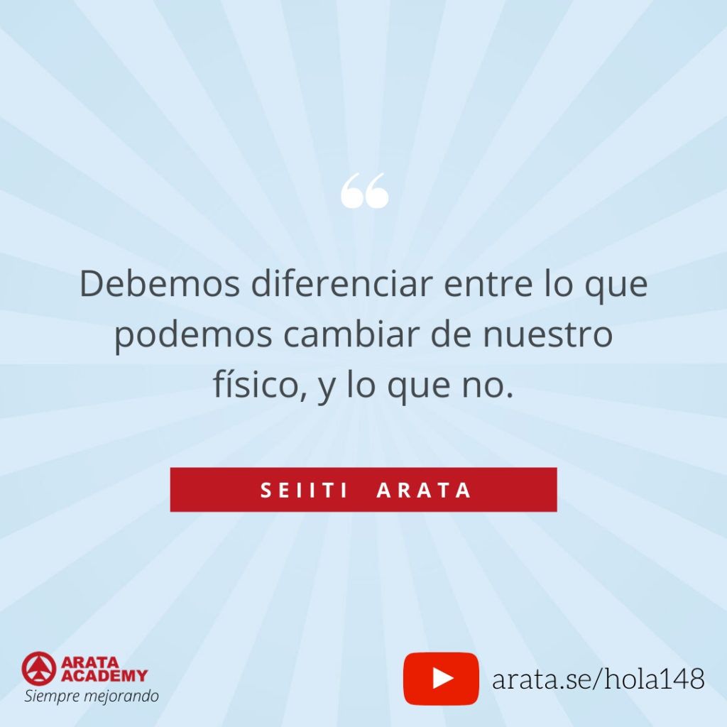 Debemos diferenciar entre lo que podemos cambiar de nuestro físico, y lo que no. (148) - Seiiti Arata, Arata Academy