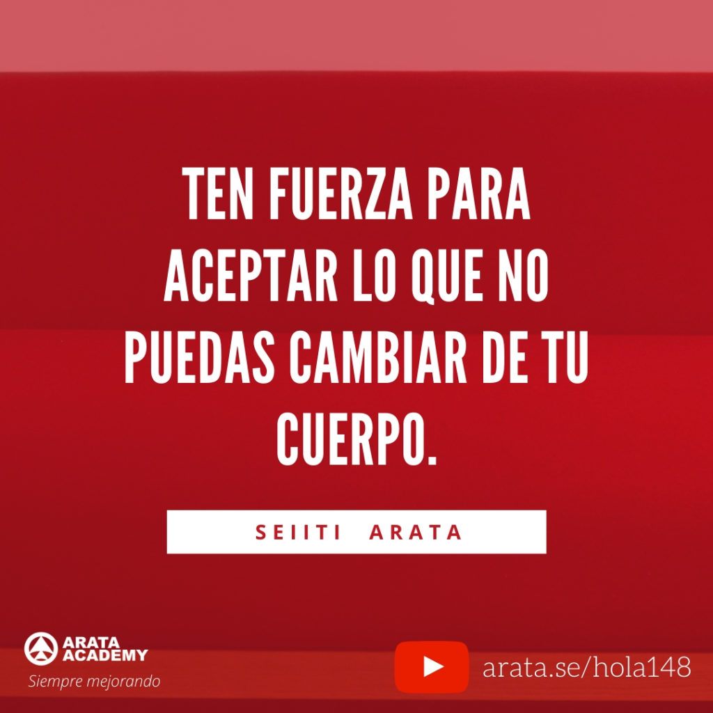 Ten fuerza para aceptar lo que no puedas cambiar de tu cuerpo. (148) - Seiiti Arata, Arata Academy