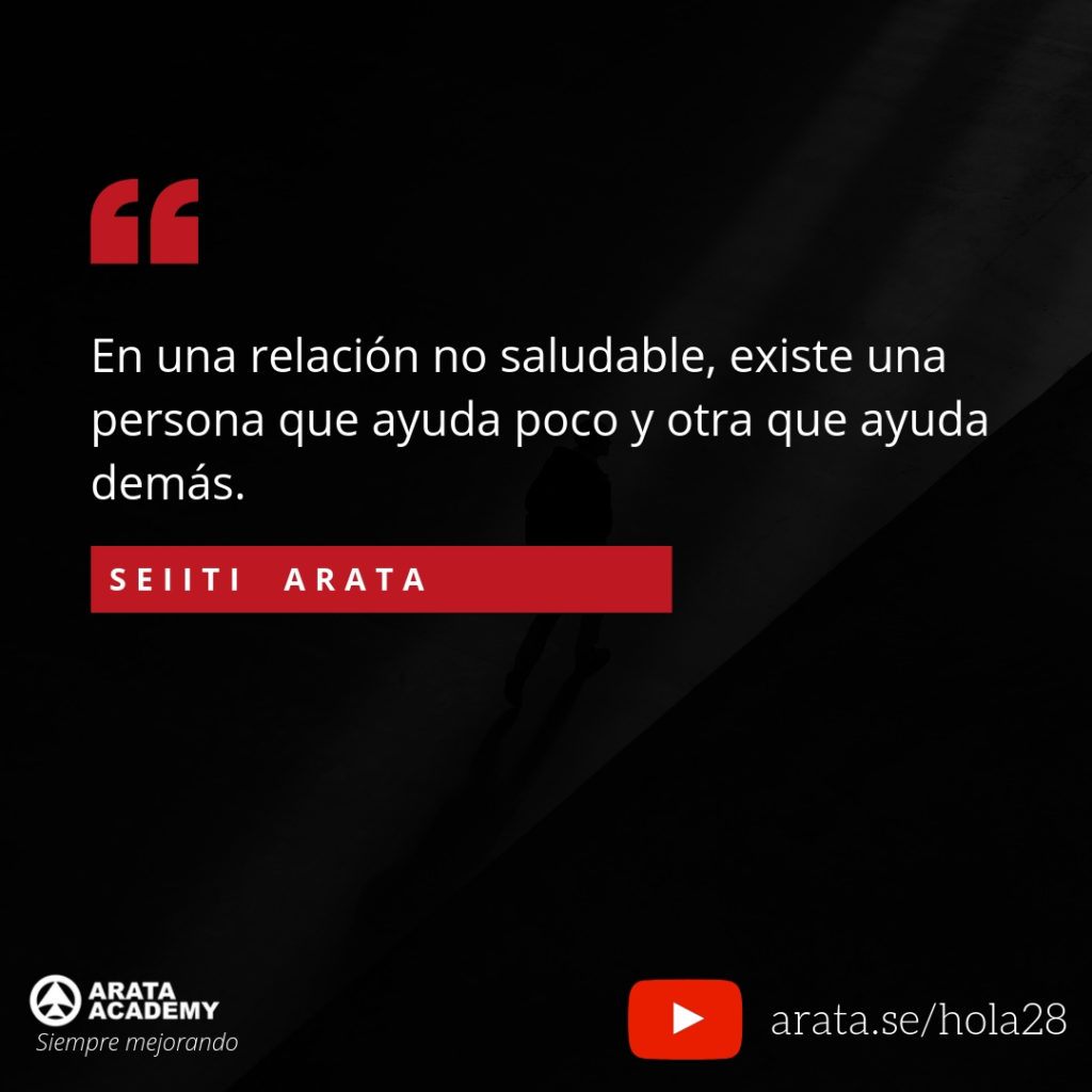 En una relación no saludable, existe una persona que ayuda poco y otra que ayuda demasiado. (28) - Seiiti Arata, Arata Academy