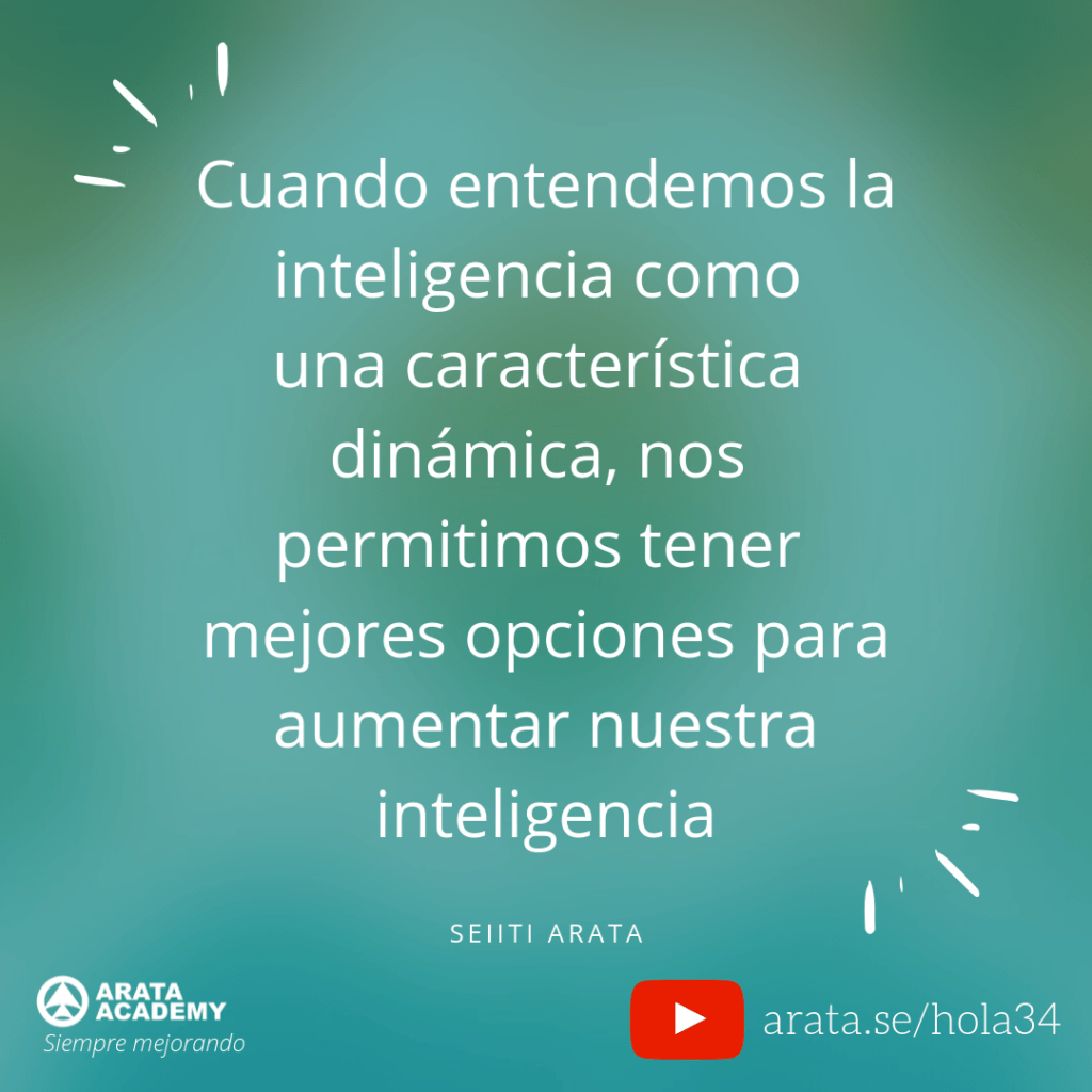 Cuando entendemos la inteligencia como una característica dinámica, nos permitimos tener mejores opciones para aumentar nuestra inteligencia (34) - Seiiti Arata, Arata Academy