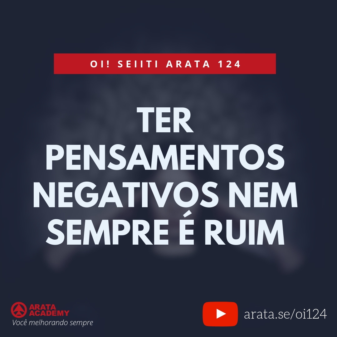 Ter pensamentos negativos nem sempre é ruim (124) - Seiiti Arata, Arata Academy