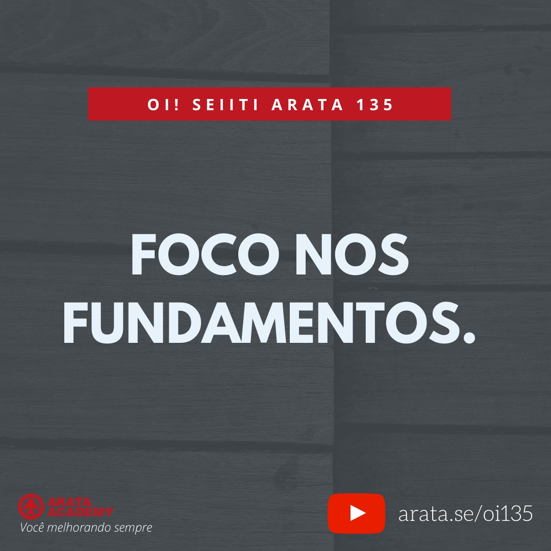 FOCO NOS FUNDAMENTOS. (135) - Seiiti Arata, Arata Academy