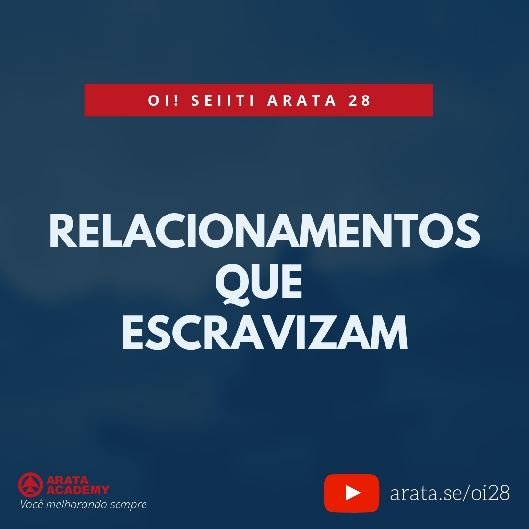 Relacionamentos que escravizam. (28) - Seiiti Arata, Arata Academy