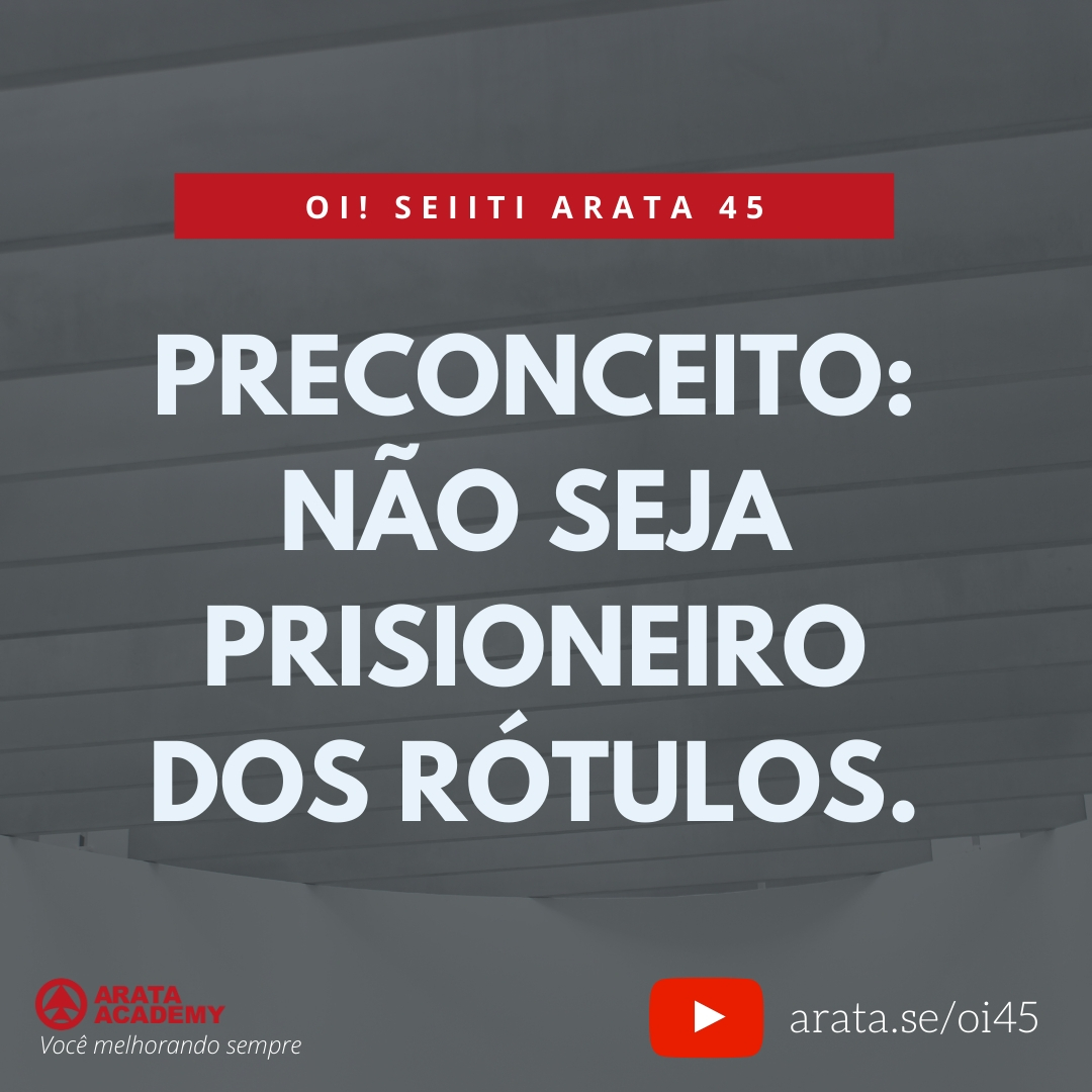 Preconceito: Não seja prisioneiro dos rótulos (45) - Seiiti Arata, Arata Academy