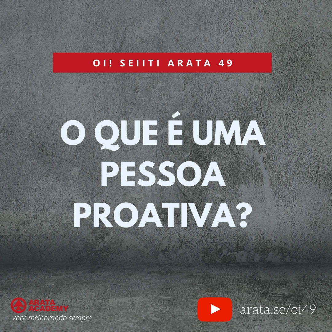 O que é uma pessoa proativa? (49) - Seiiti Arata, Arata Academy