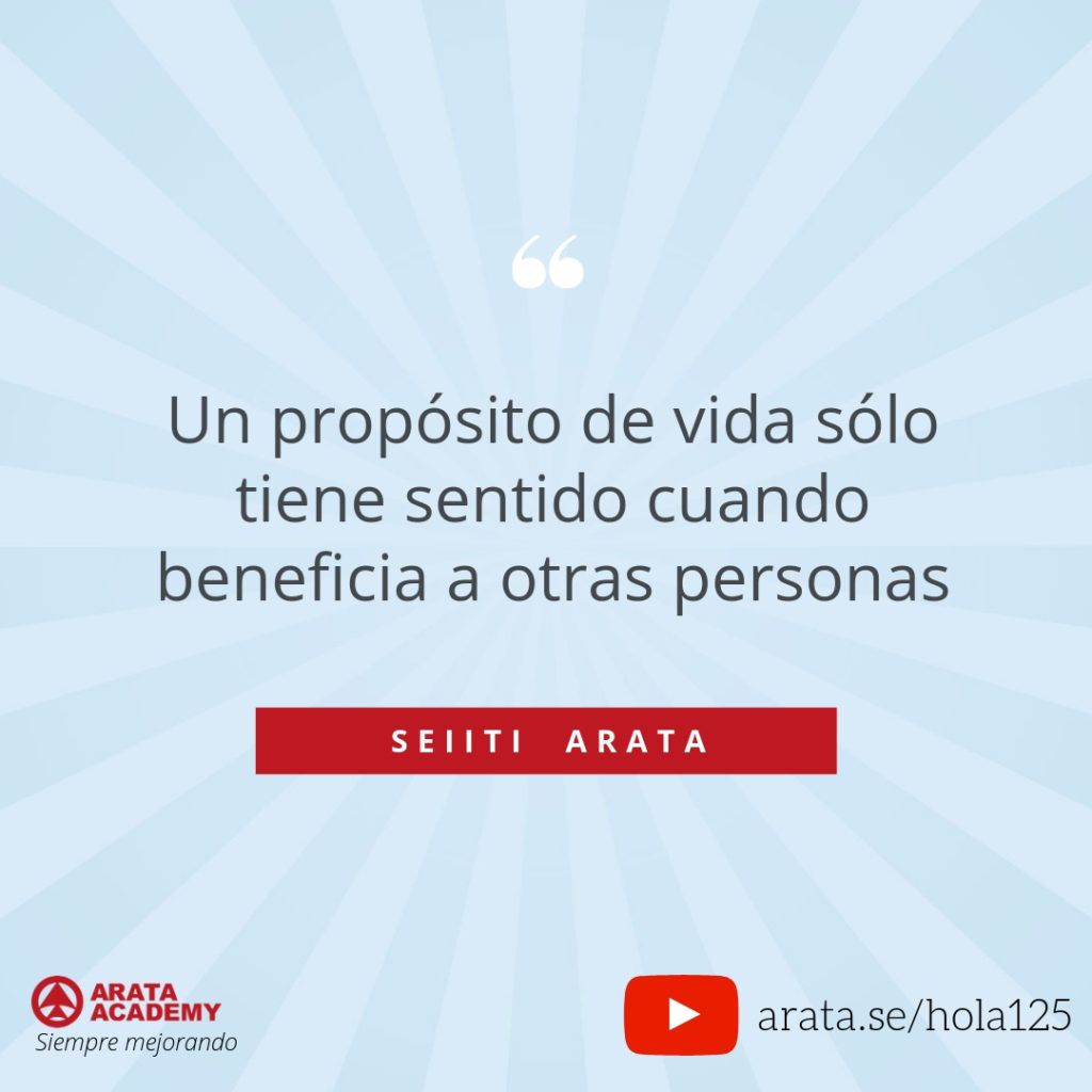 Un propósito de vida sólo tiene sentido cuando beneficia a otras personas. - Seiiti Arata